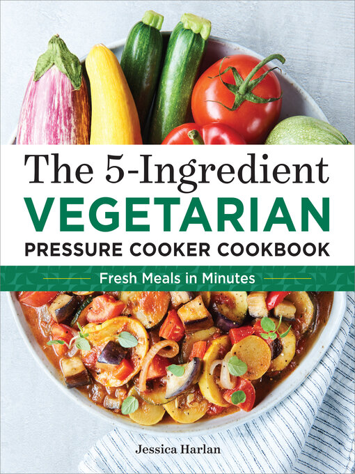 Title details for The 5-Ingredient Vegetarian Pressure Cooker Cookbook by Jessica Harlan - Available